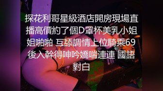 探花利哥星級酒店開房現場直播高價約了個D罩杯美乳小姐姐啪啪 互舔調情上位騎乘69後入幹得呻吟嬌喘連連 國語對白