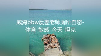 威海bbw反差老师厕所自慰-体育-敏感-今天-坦克