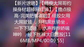 【新片速遞】【精瘦大屌哥约操身材超棒网红妹】【撸点极高-完美肥臀御姐】硅胶女用大屌娃娃 ，开档黑丝骑坐，一下下猛砸 ，水声哗哗娇喘呻吟 ，脱下丝袜大白屁股[116MB/MP4/00:09:55]