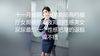 十一月最新流出某商场高档餐厅女厕偷拍吃夜宵的性感美女尿尿最后一个性感肥厚的逼貌似不错