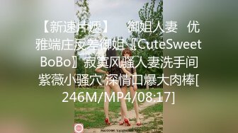 【新速片遞】 ♈御姐人妻♈优雅端庄反差御姐〖CuteSweetBoBo〗寂寞风骚人妻洗手间紫薇小骚穴 深情口爆大肉棒[246M/MP4/08:17]