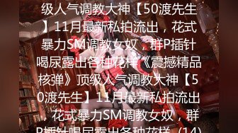 ★☆《震撼精品核弹》★☆顶级人气调教大神【50渡先生】11月最新私拍流出，花式暴力SM调教女奴，群P插针喝尿露出各种花样《震撼精品核弹》顶级人气调教大神【50渡先生】11月最新私拍流出，花式暴力SM调教女奴，群P插针喝尿露出各种花样  (14)