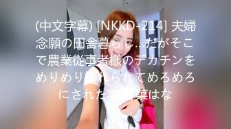 (中文字幕) [NKKD-214] 夫婦念願の田舎暮らし…だがそこで農業従事者様のデカチンをめりめり挿れられてめろめろにされた妻 春菜はな