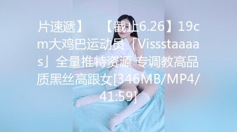 片速遞】 ✨【截止6.26】19cm大鸡巴运动员「Vissstaaaas」全量推特资源 专调教高品质黑丝高跟女[346MB/MP4/41:59]