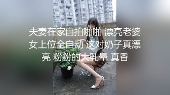 夫妻在家自拍啪啪 漂亮老婆女上位全自动 这对奶子真漂亮 粉粉的大乳晕 真香