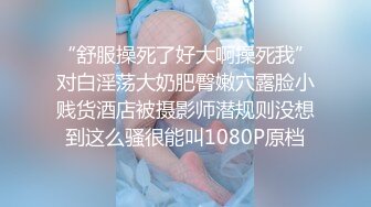 “舒服操死了好大啊操死我”对白淫荡大奶肥臀嫩穴露脸小贱货酒店被摄影师潜规则没想到这么骚很能叫1080P原档