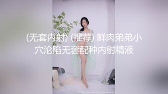 (无套内射) (推荐) 鲜肉弟弟小穴沦陷无套配种内射精液