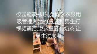 校园霸凌-扒光女同学衣服用吸管插入她的逼,还和男生打视频通话,说这里面有奶茶,让男生过来吸