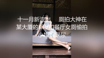 十一月新流出❤️厕拍大神在某大厦的KTV和餐厅女厕偷拍小姐姐尿尿