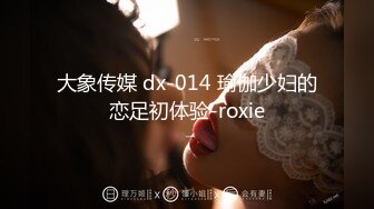 大象传媒 dx-014 瑜伽少妇的恋足初体验-roxie