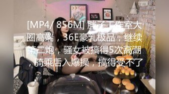 [MP4/ 856M] 胖子工作室大圈高端，36E豪乳极品，继续第二炮，骚女被搞得5次高潮，骑乘后入爆操，搞得受不了