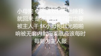 小母狗 你不喜欢我跟他睡我就回来 是不是有姨妈血也要被主人干 JK小母狗耳光啪啪响被无套内射母狗就应该每时每刻为主人服