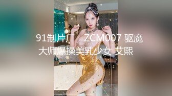 ✿91制片厂✿ ZCM007 驱魔大师爆操美乳少女 艾熙