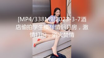 [MP4/338MB]2023-3-7酒店偷拍学生模样情侣开房，激情打炮，浴火焚情