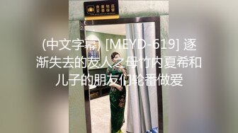 (中文字幕) [MEYD-619] 逐渐失去的友人之母竹内夏希和儿子的朋友们轮番做爱