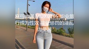 麻豆传媒 MDX0165 毕业旅行成为性奴 接受惩罚的淫乱肉便器