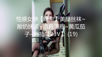 性感女神【糖宝】美腿丝袜~酸奶抹逼~道具酒瓶~黄瓜茄子~抽插【23V】 (19)