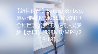 【新片速遞】&nbsp;&nbsp;麻豆传媒 MM065 偷窥NTR全程巨乳爱妻任人内射-吴梦梦【水印】[598MB/MP4/29:18]