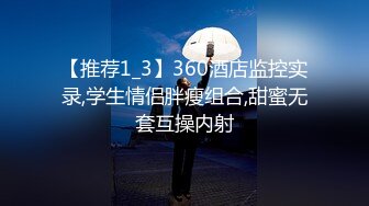 【推荐1_3】360酒店监控实录,学生情侣胖瘦组合,甜蜜无套互操内射