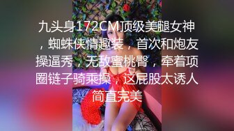 九头身172CM顶级美腿女神，蜘蛛侠情趣装，首次和炮友操逼秀，无敌蜜桃臀，牵着项圈链子骑乘操，这屁股太诱人简直完美